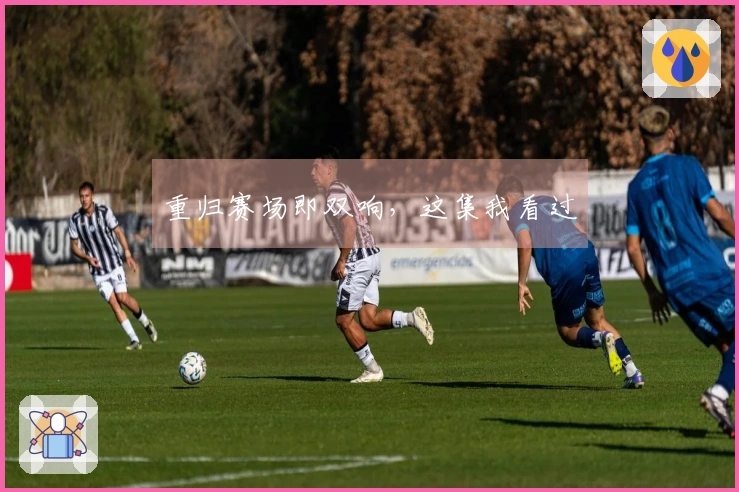 重归赛场即双响，这集我看过