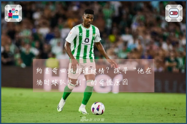 约基奇回归却遭败绩？探寻“他在场时球队失利”的奇怪原因