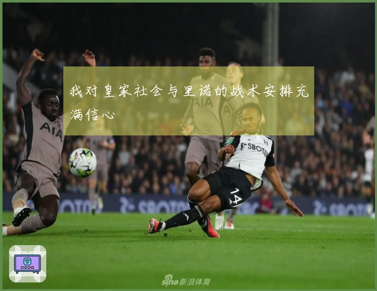 我对皇家社会与里诺的战术安排充满信心