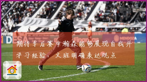 期待季后赛中瀚森能够展现自我并学习经验，文班明确表达观点