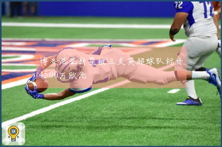 博洛尼亚新星被三支英超球队标价4500万欧元